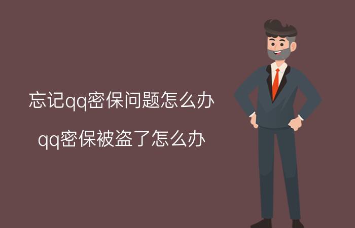 忘记qq密保问题怎么办 qq密保被盗了怎么办？